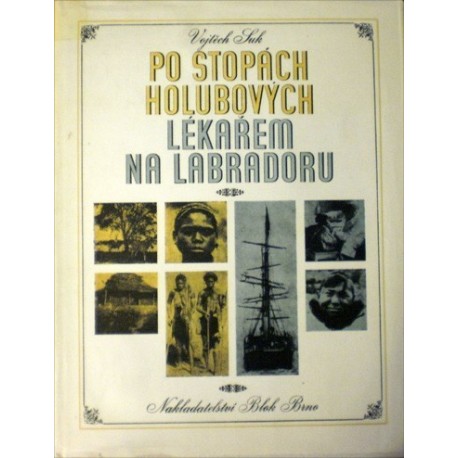 Suk Vojtěch - Po stopách Holubových, Lékařem na Labradoru